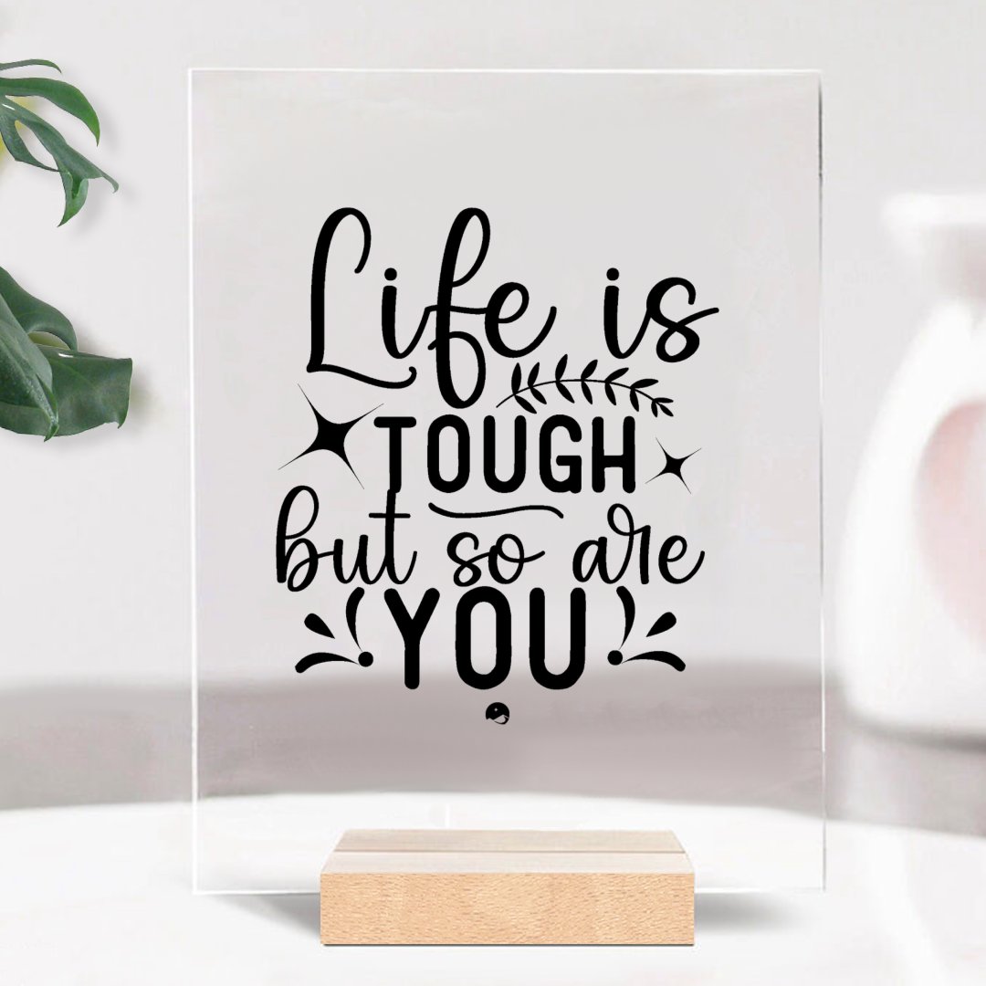 Glass Acrylic Life Is Tough But So Are You