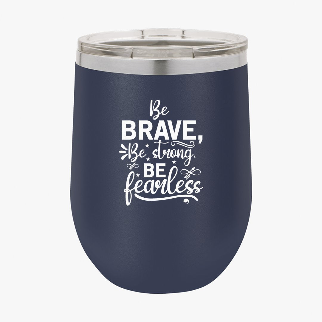 Wine Tumbler Be Brave Be Strong Be Fearless