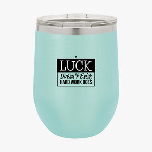 Wine Tumbler Luck Doesn't Exist, Hard Work Does