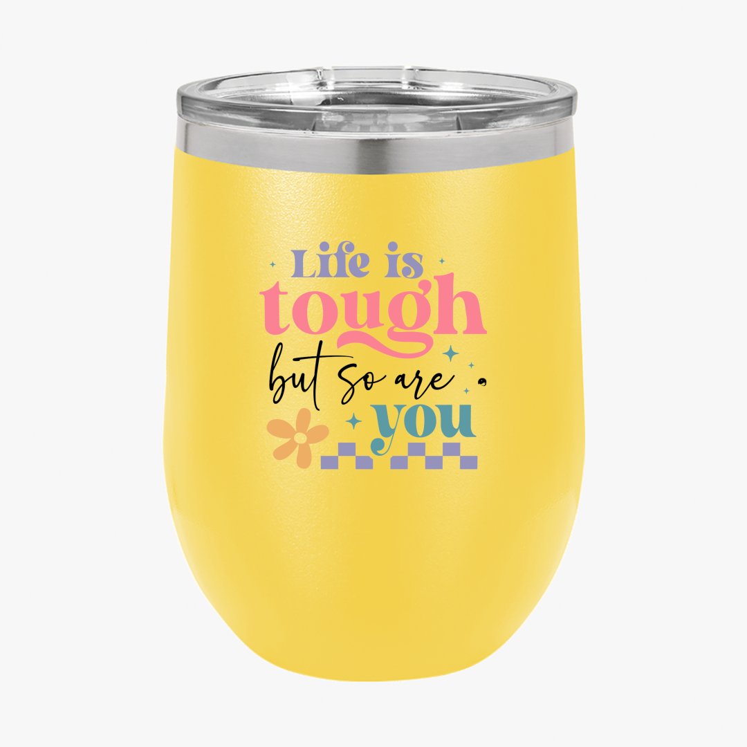 Wine Tumbler Life Is Tough But So Are You