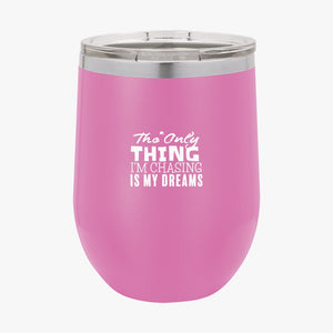 Wine Tumbler The Only Thing I'm Chasing Is My Dreams