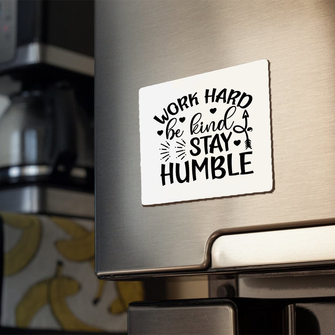 Magnets Work Hard Be Kind Stay Humble