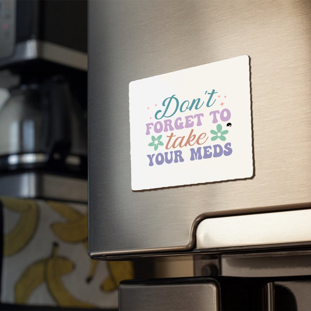 Magnets Don't Forget To Take Your Meds