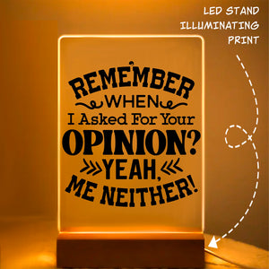 Glass Acrylic Remember When I Asked For Your Opinion Yeah, Me Neither!