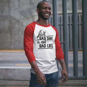 Unisex Sleeve Baseball Tee It's Just A Bad Day Not A Bad Life