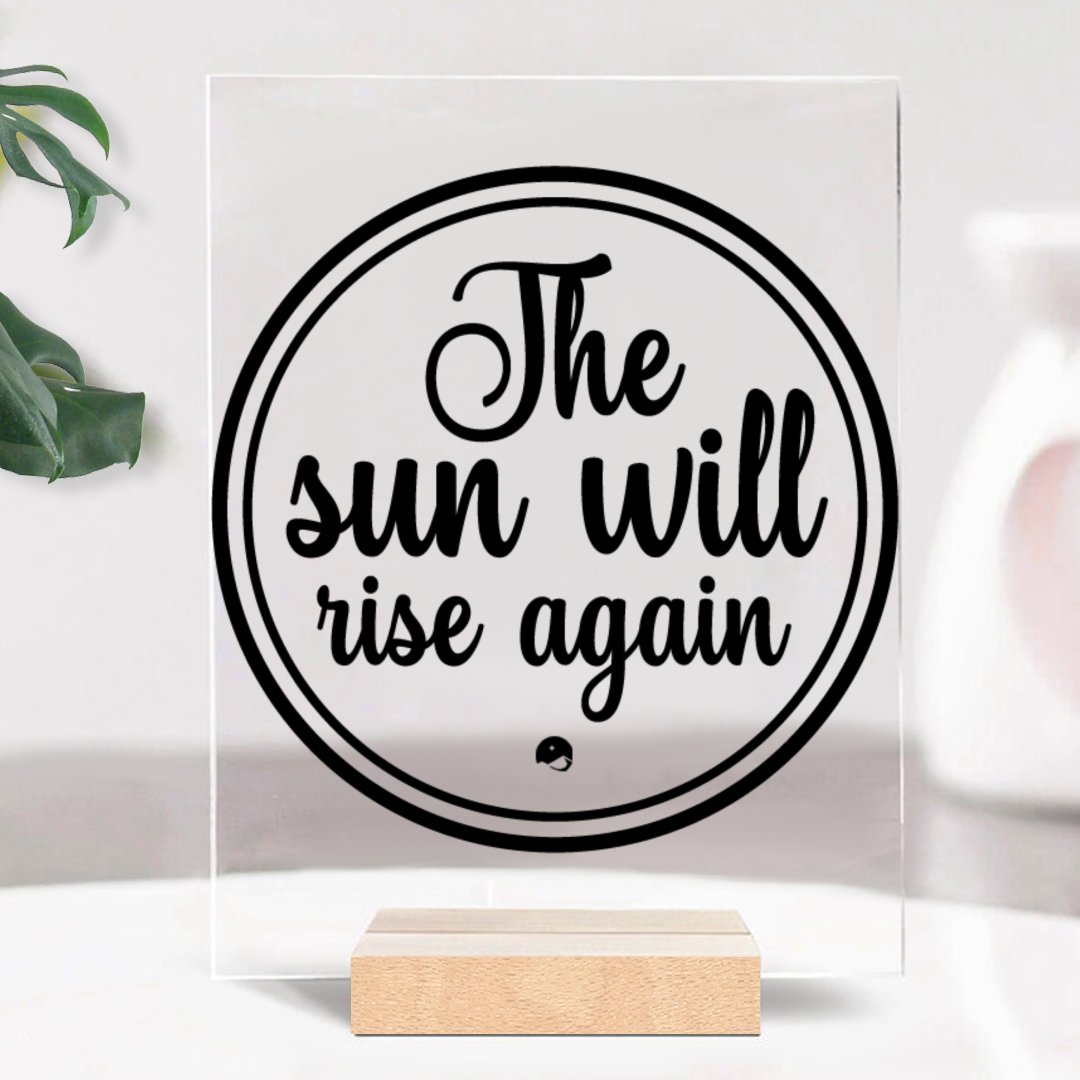 Glass Acrylic The Sun Will Rise Again