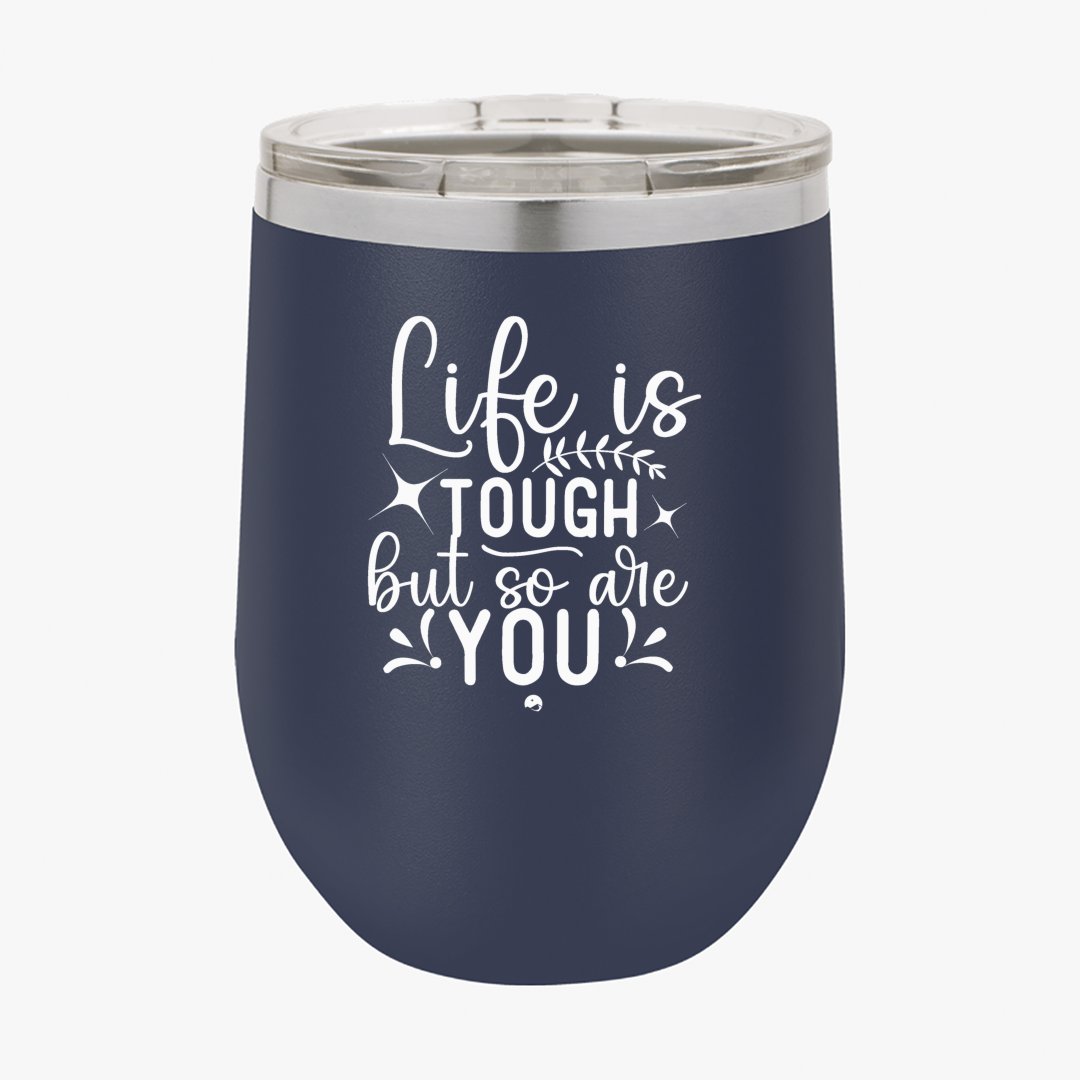 Wine Tumbler Life Is Tough But So Are You