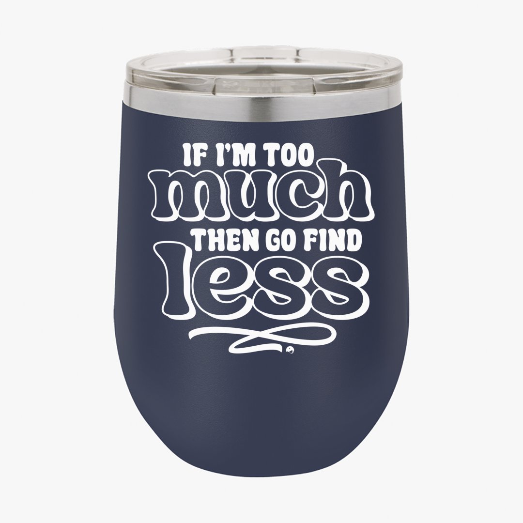 Wine Tumbler If I'm Too Much Then Find Less