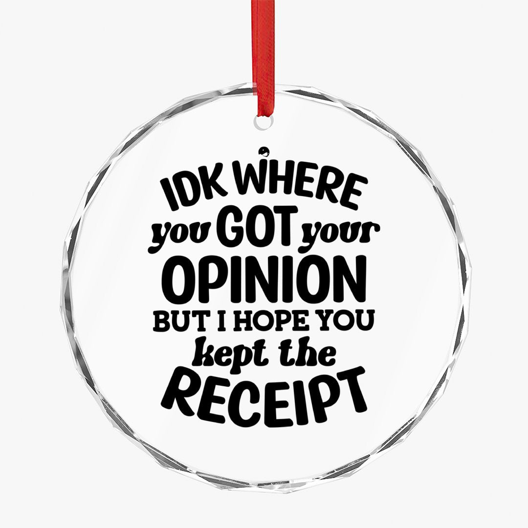 Crystal Glass Ornament IDK Where You Got Your Opinion But Hope You Kept The Receipt