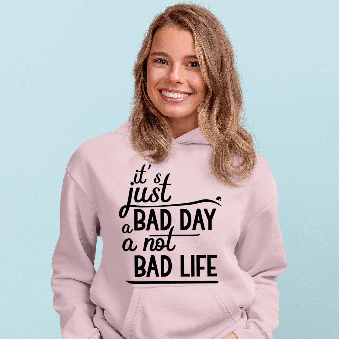Hoodie Unisex It's Just A Bad Day Not A Bad Life