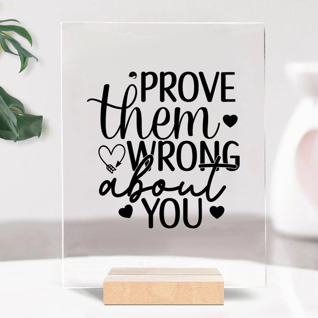 Glass Acrylic Prove Them Wrong About You