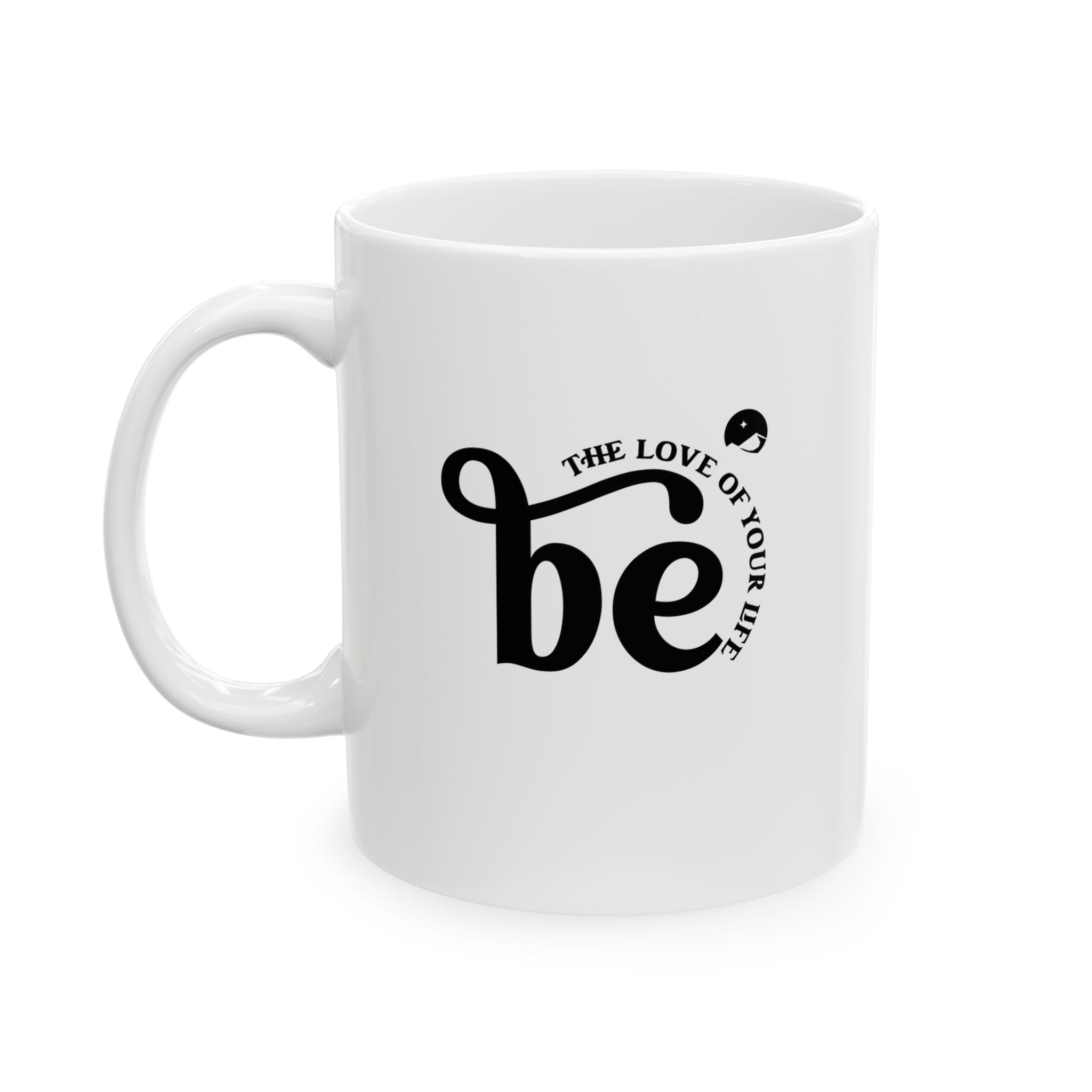 Be The Love Of Your Life Ceramic Mug, (11oz, 15oz)
