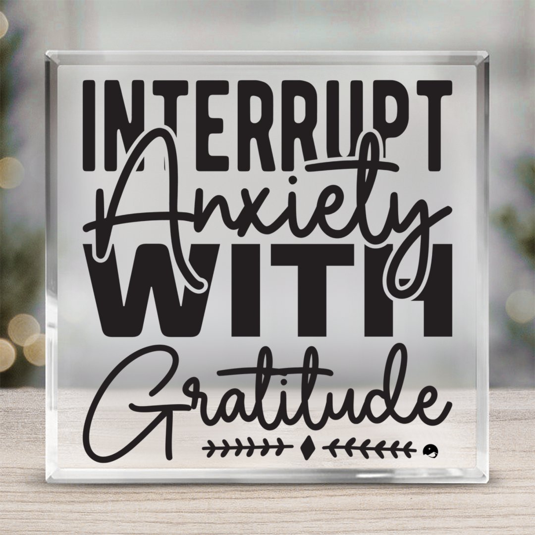 Square Acrylic glass Interrupt Anxiety With Gratitude