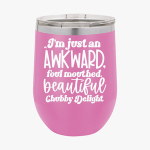 Wine Tumbler I'm Just An Awkward Foul Mouthed Beautiful Chubby Delight