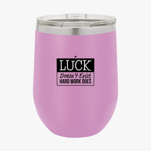Wine Tumbler Luck Doesn't Exist, Hard Work Does