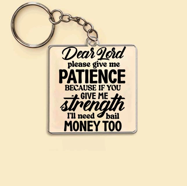 Keychain Dear Lord Please Give Me Patience Because If You Give Me Strength I'll Need Bail Money Too