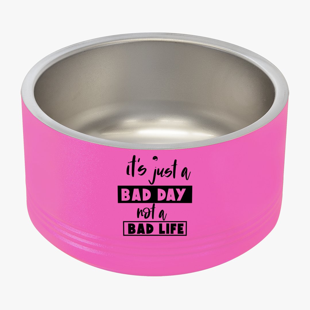 Pet Bowl It's Just A Bad Day Not A Bad Life