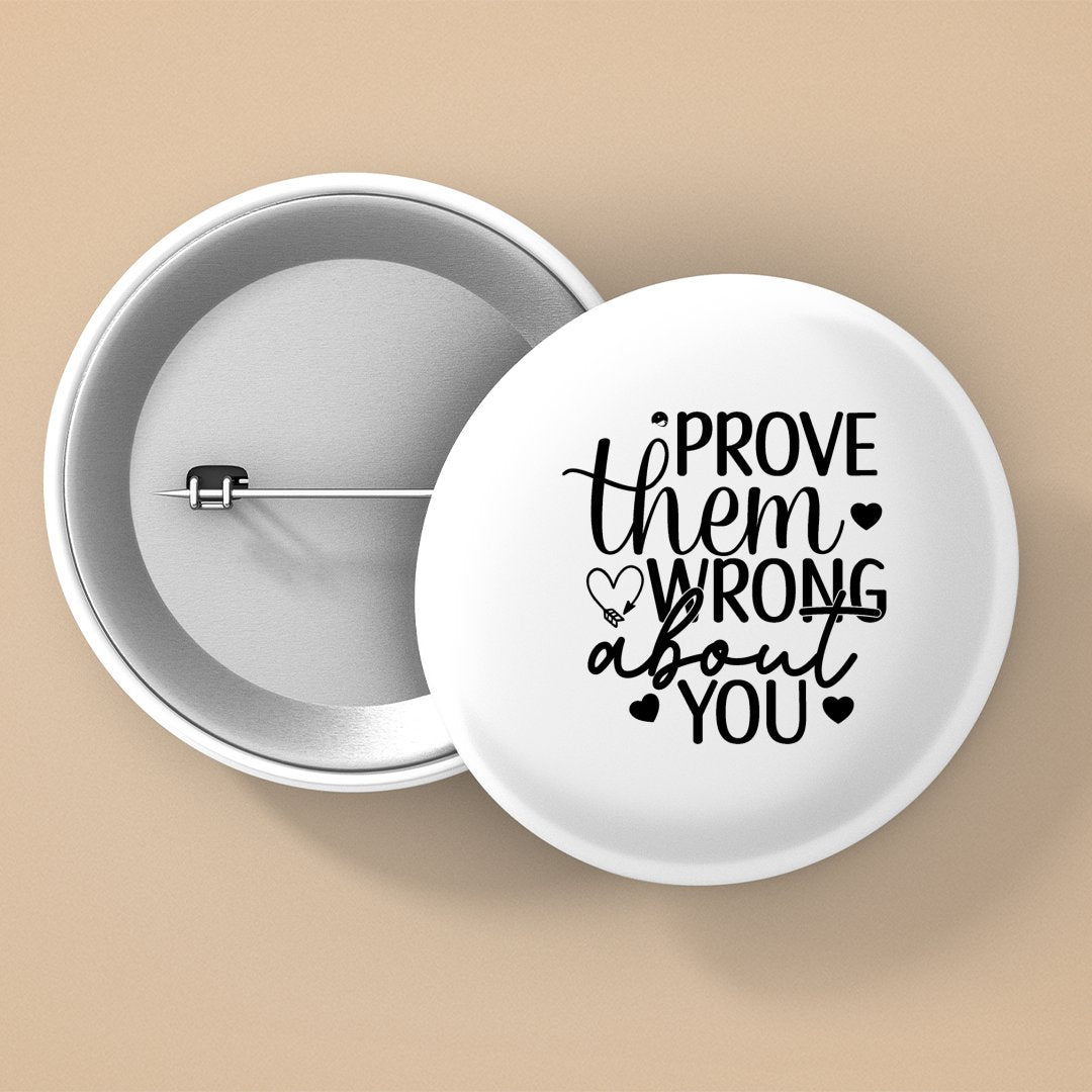 Pin Buttons Prove Them Wrong About You