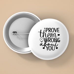 Pin Buttons Prove Them Wrong About You