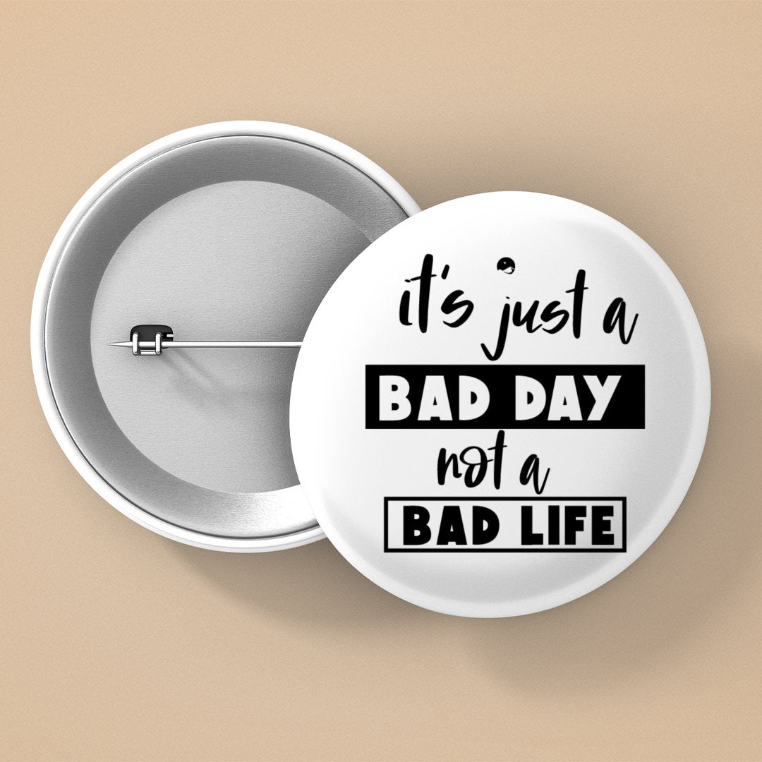 Pin Buttons It's Just A Bad Day Not A Bad Life