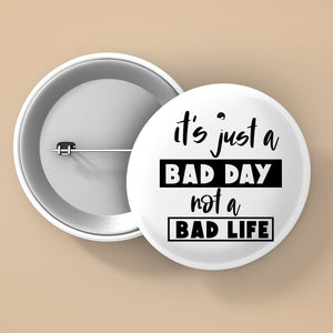 Pin Buttons It's Just A Bad Day Not A Bad Life