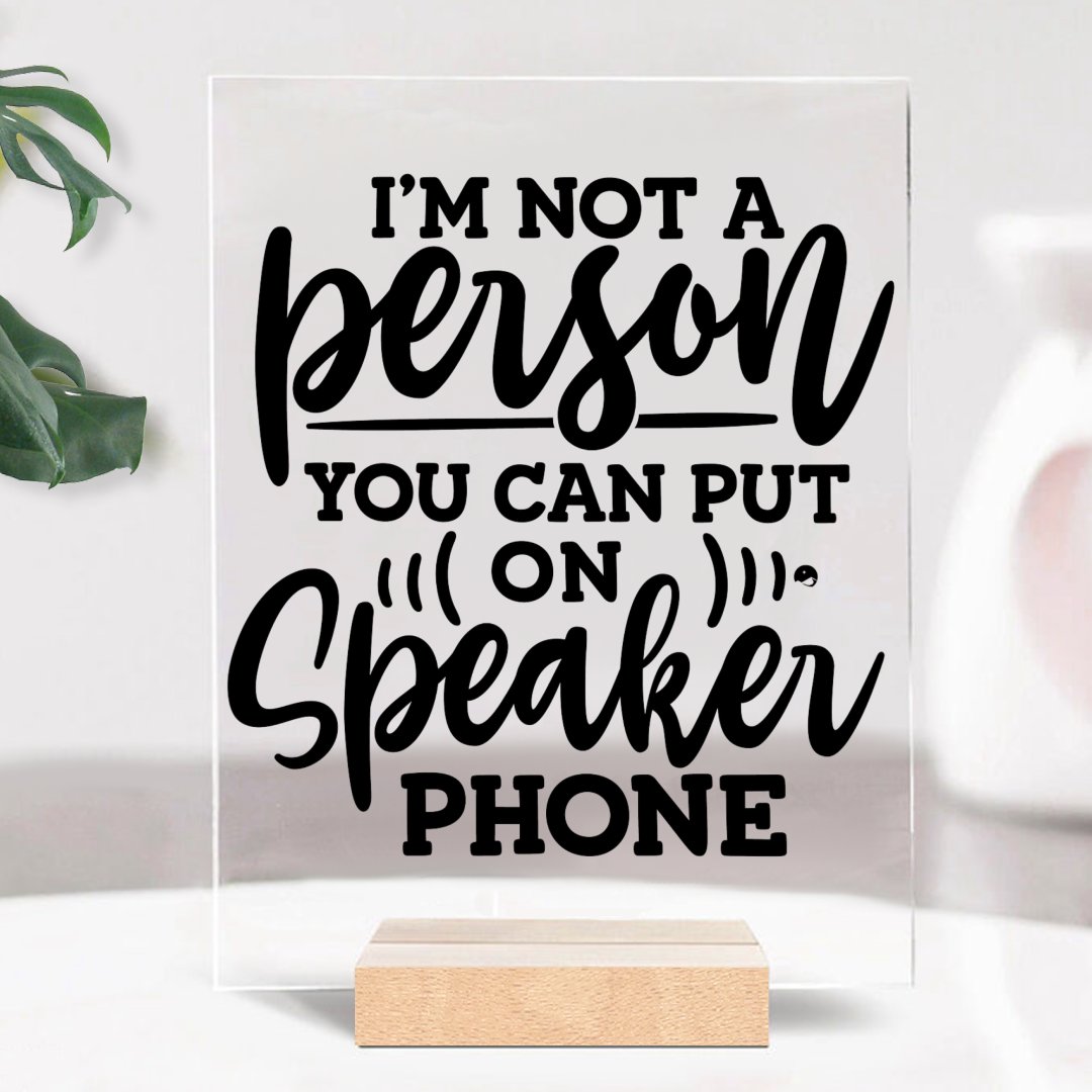 Glass Acrylic I Am Not A Person You Can Put On Speaker Phone