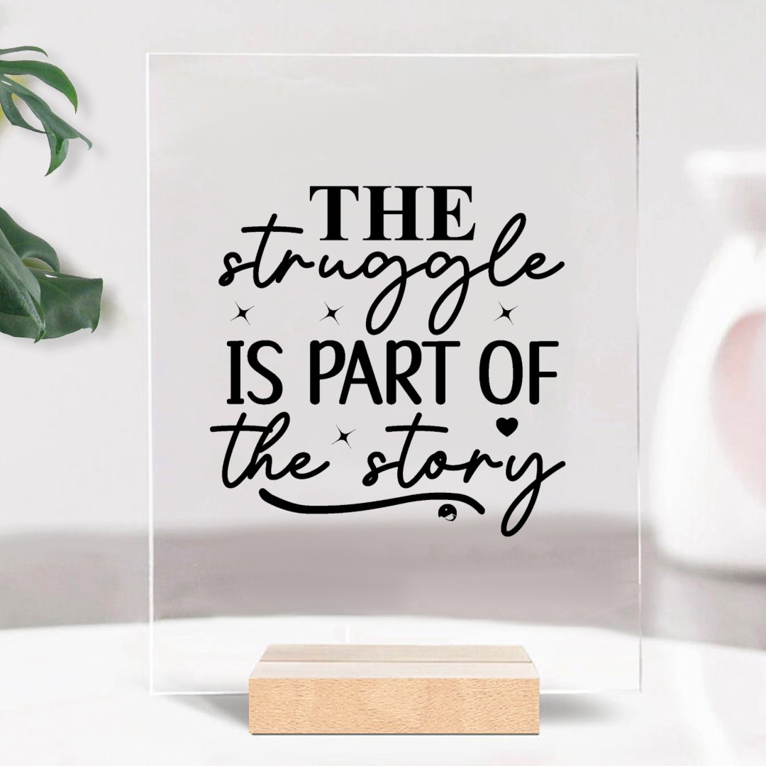 Glass Acrylic The Struggle Is Part Of The Strong