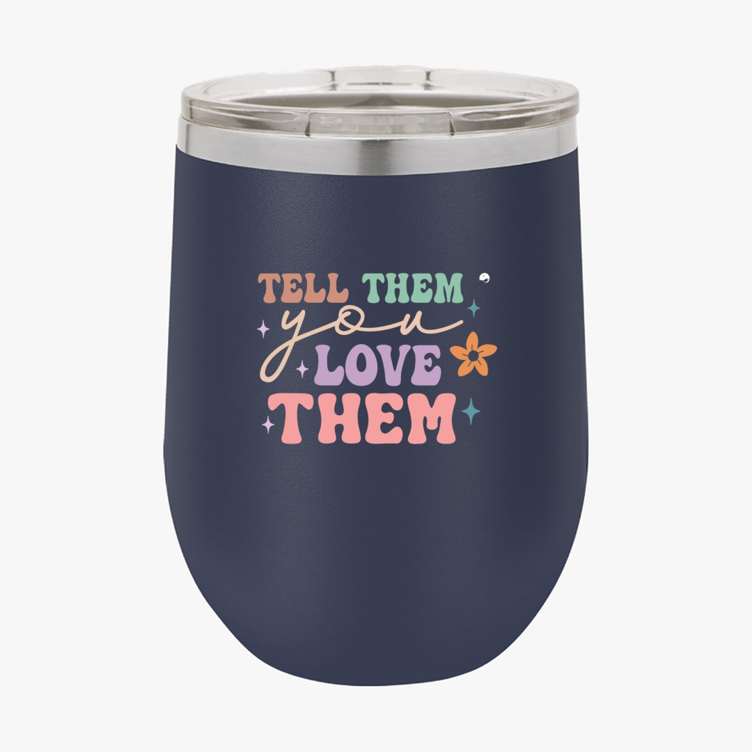 Wine Tumbler Tell Them You Love Them