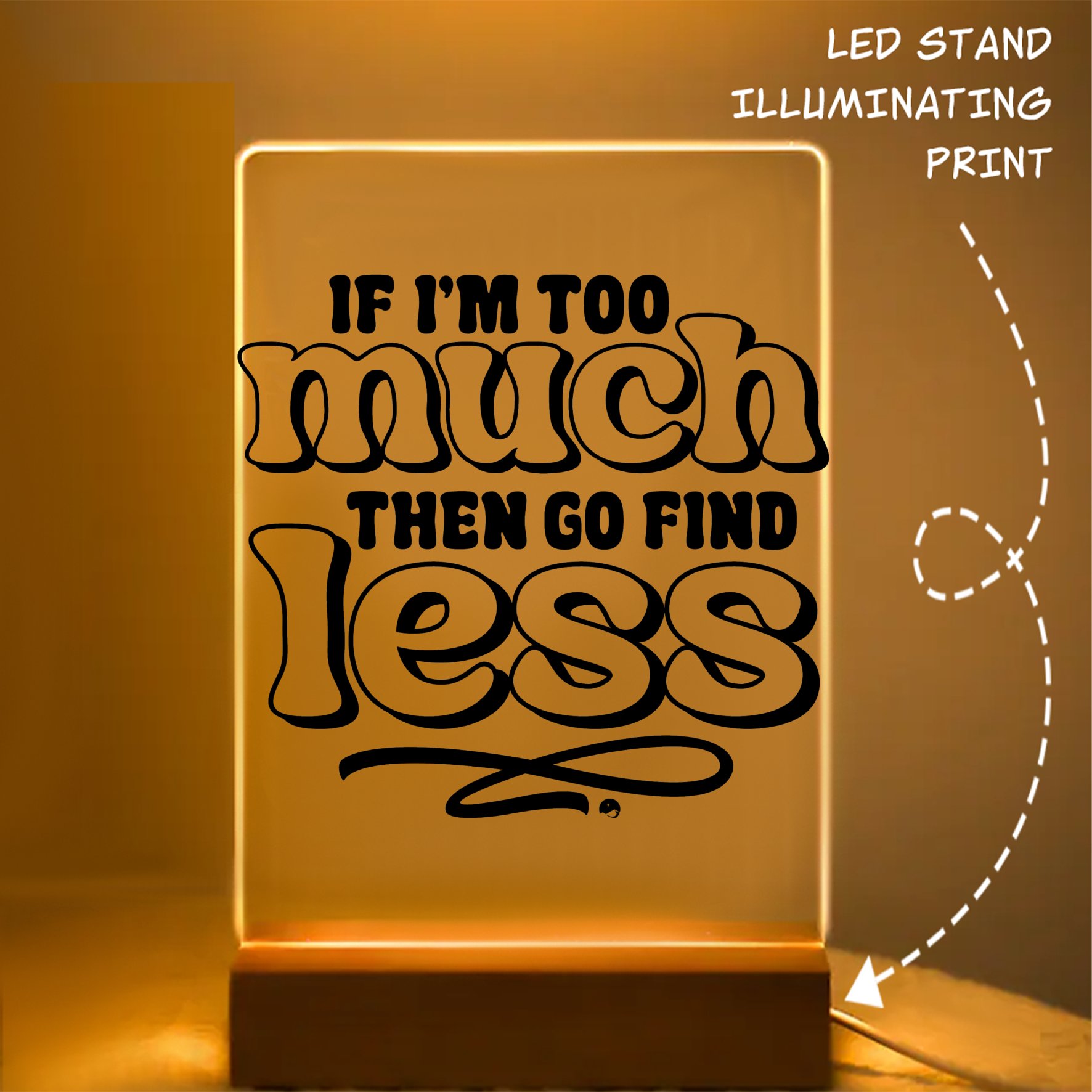 Glass Acrylic If I'm Too Much Then Find Less