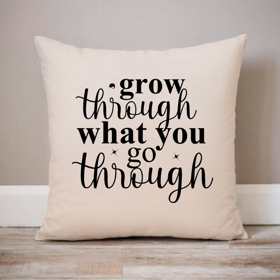 Pillow Case Grow Through What You Go Through