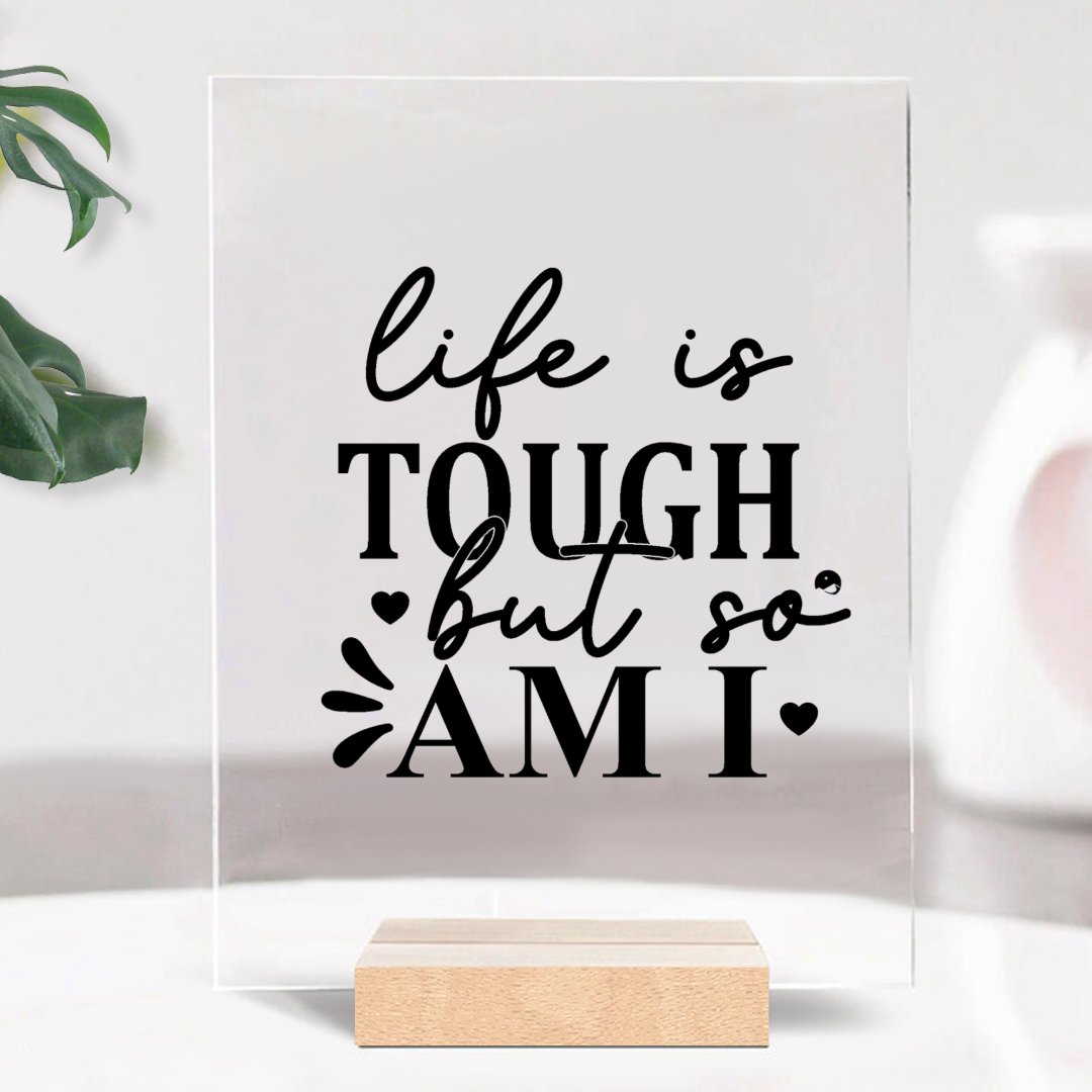 Glass Acrylic Life Is Tough But So Am I