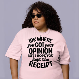 T-Shirt Idk Where You Got Your Opinion But Hope You Kept The Receipt