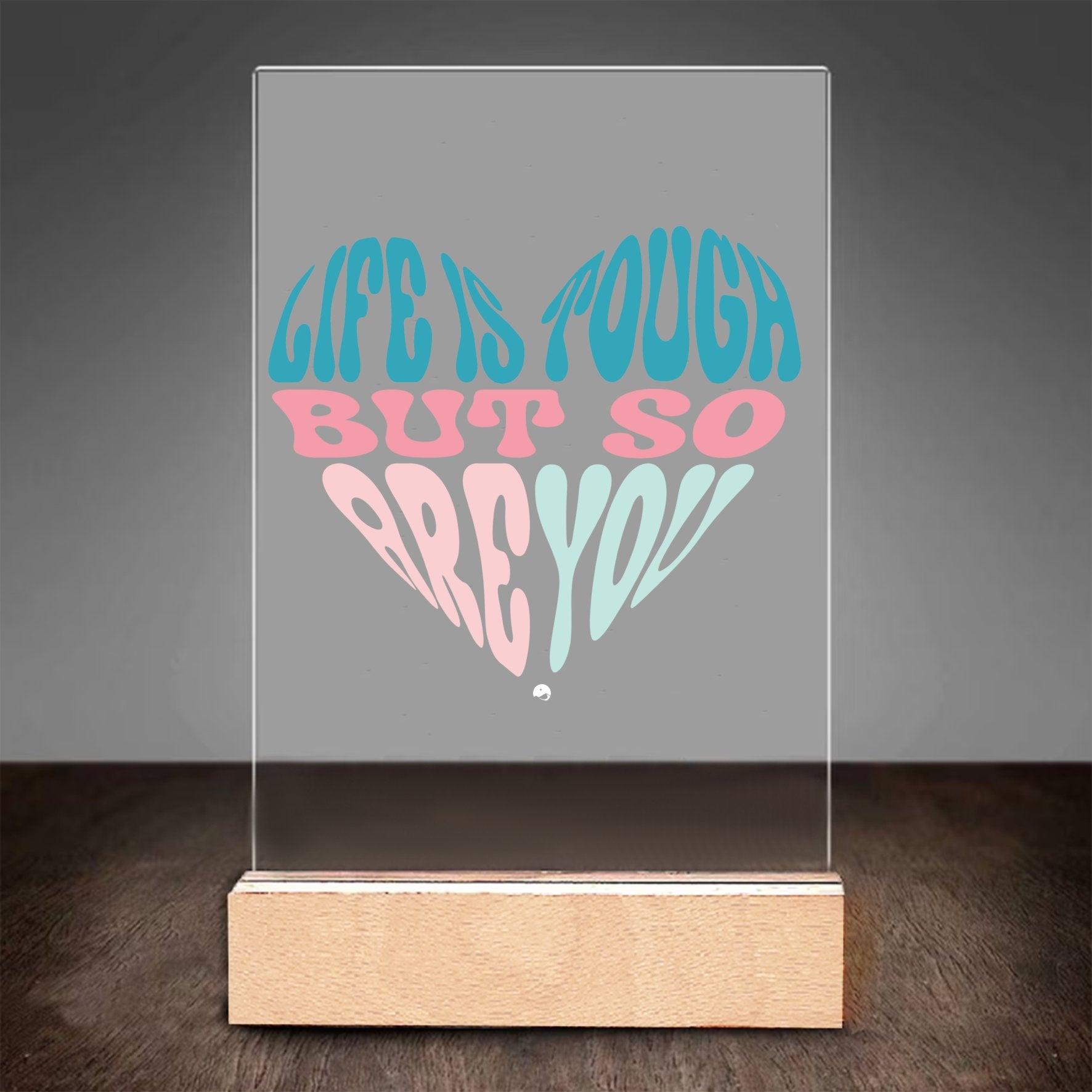 Glass Acrylic Life Is Tough But So Are You