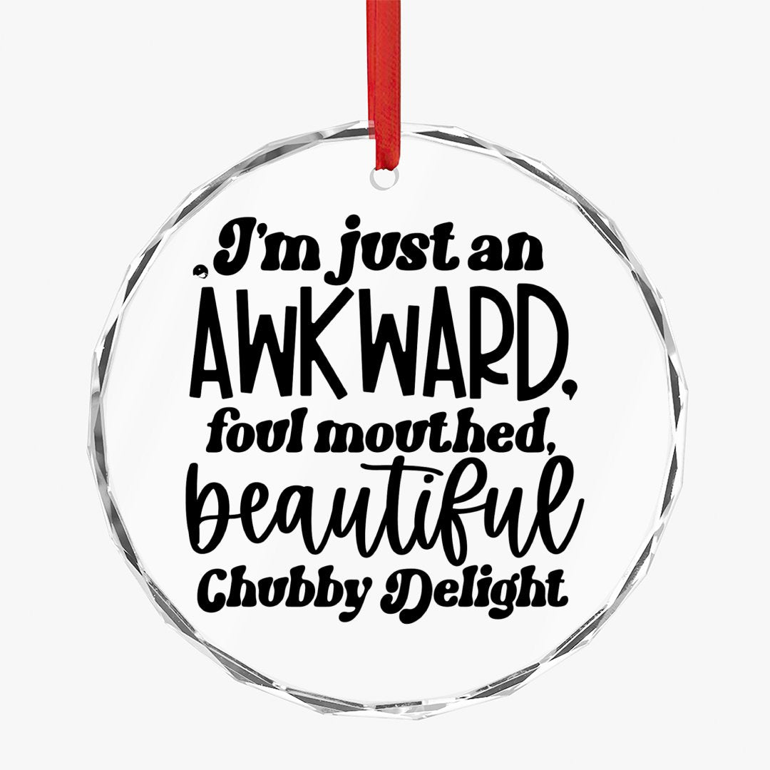 Crystal Glass Ornament I'm Just An Awkward Foul Mouthed Beautiful Chubby Delight