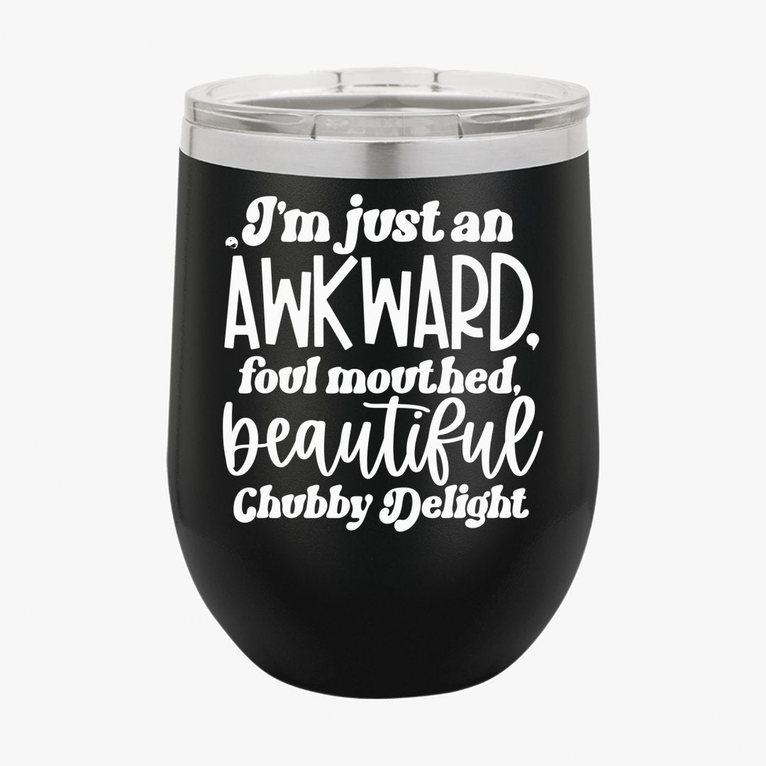 Wine Tumbler I'm Just An Awkward Foul Mouthed Beautiful Chubby Delight