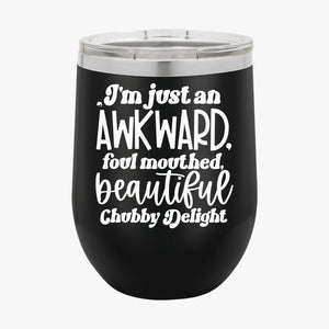 Wine Tumbler I'm Just An Awkward Foul Mouthed Beautiful Chubby Delight