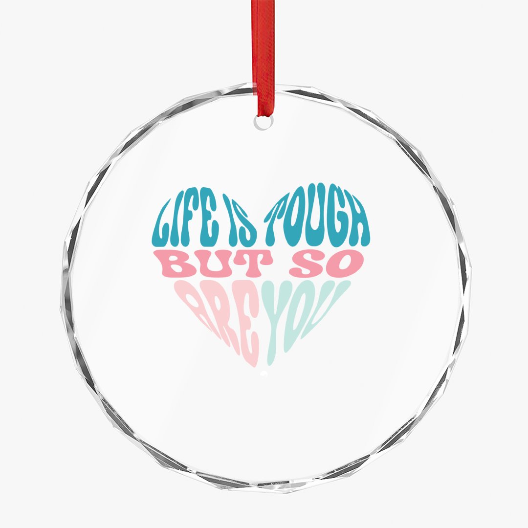 Crystal Glass Ornament Life Is Tough But So Are You