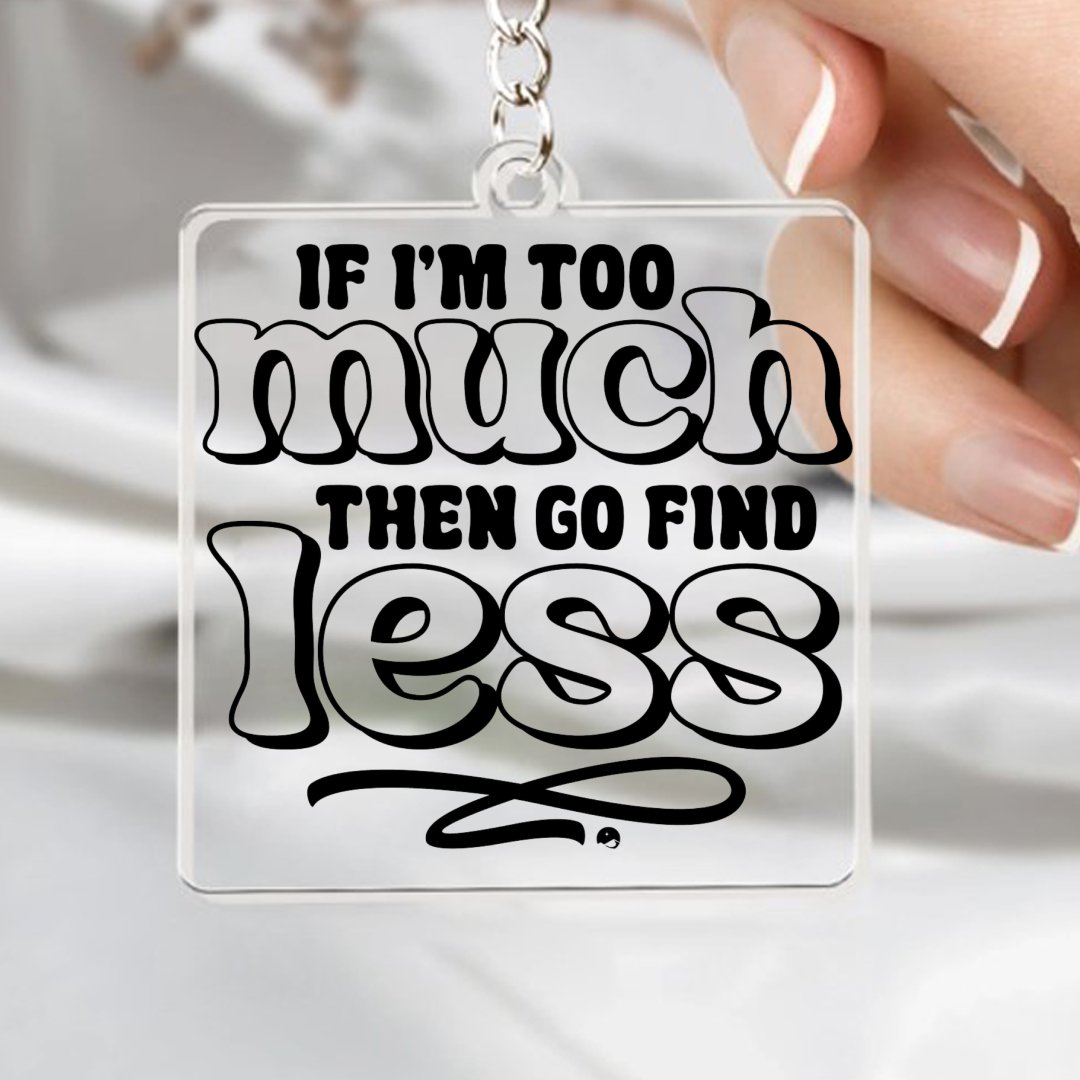 Keychain If I'm Too Much Then Find Less