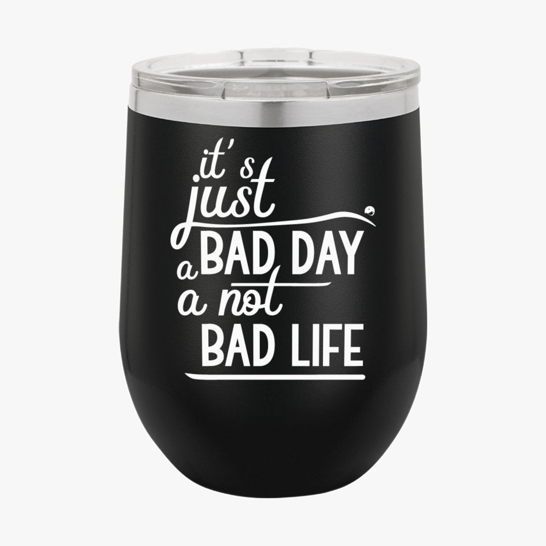 Wine Tumbler It's Just A Bad Day Not A Bad Life