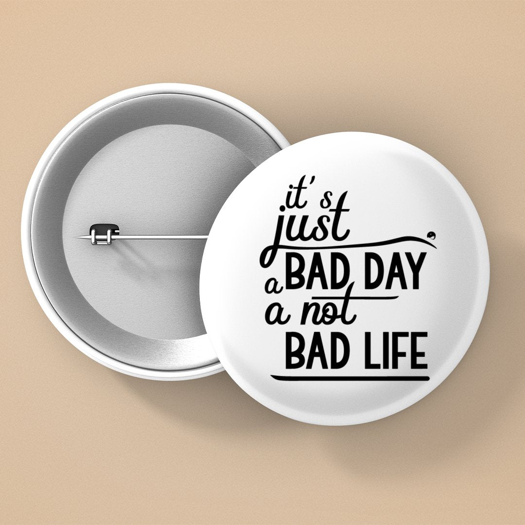 Pin Buttons It's Just A Bad Day Not A Bad Life