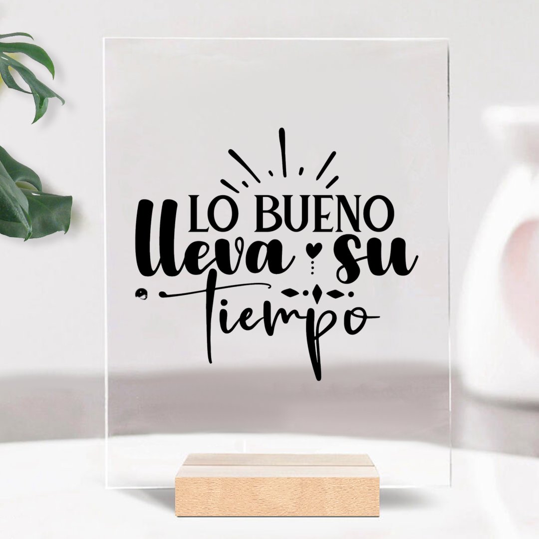 Glass Acrylic Lo Bueno Lleva Su Tiempo