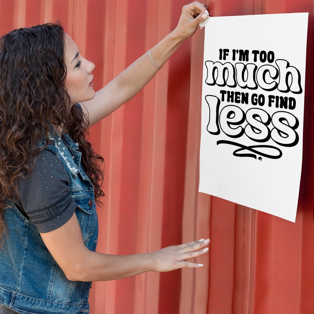 Matte Vertical Posters If I'm Too Much Then Find Less