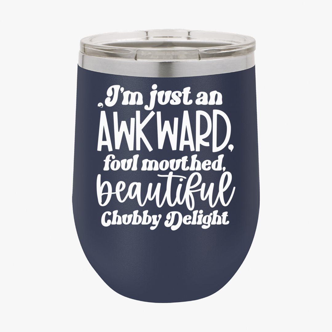Wine Tumbler I'm Just An Awkward Foul Mouthed Beautiful Chubby Delight