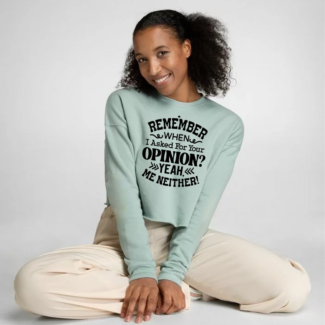Cropped Sweatshirt Remember When I Asked For Your Opinion