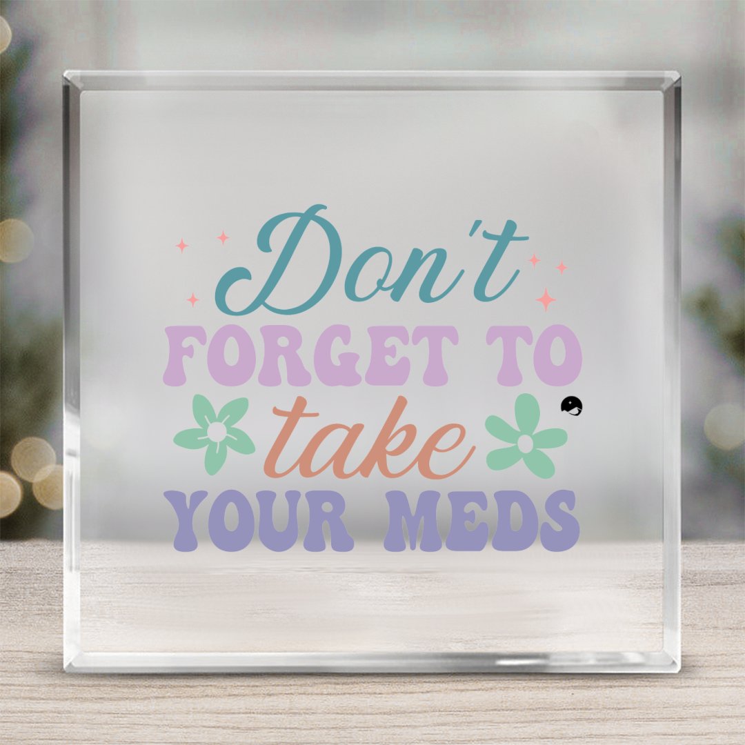 Acrylic Glass Don't Forget To Take Your Meds