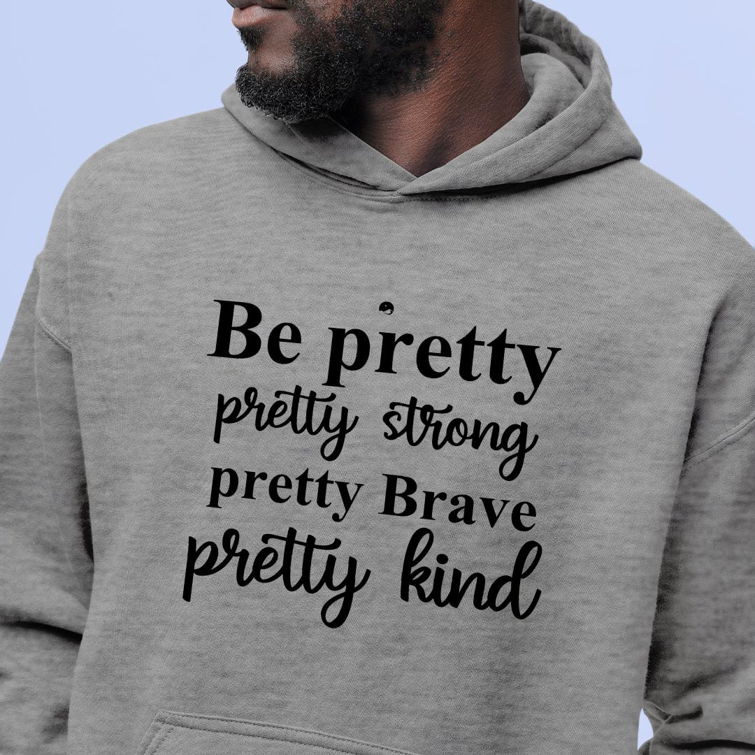 Hoodie Unisex Be Pretty Pretty Strong Pretty Brave Pretty Kind