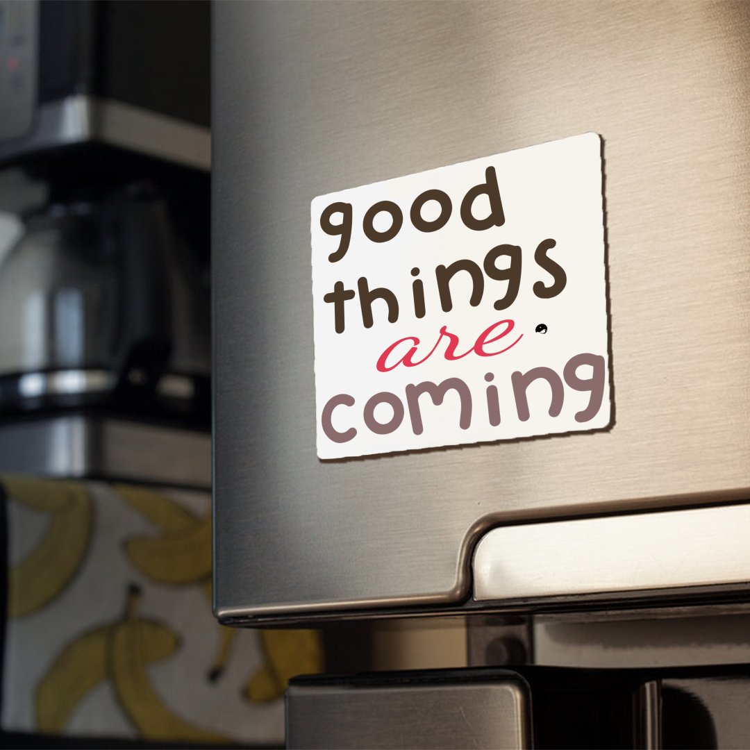 Magnets Good Things Are Coming