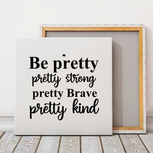Square Stretched Canvas Be Pretty Pretty Strong Pretty Brave Pretty Kind