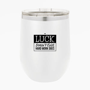 Wine Tumbler Luck Doesn't Exist, Hard Work Does