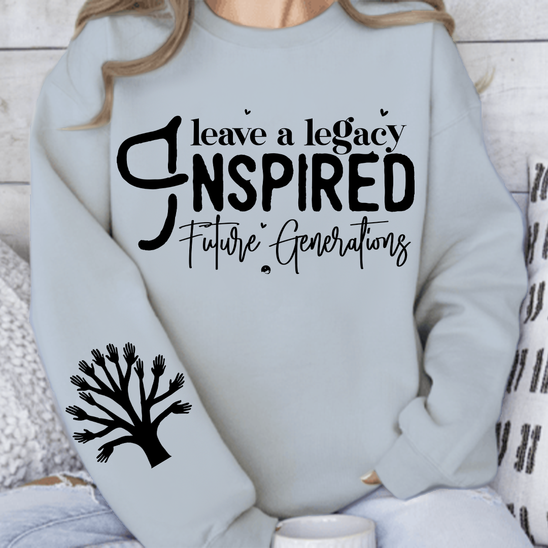 Sweatshirt Unisex Leave a Legacy Inspired Future Generations
